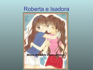 Roberta e Isadora 