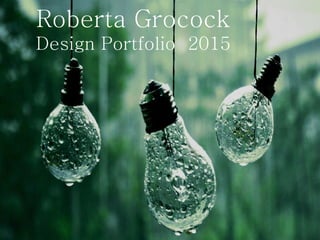 Roberta Grocock
Design Portfolio 2015
 