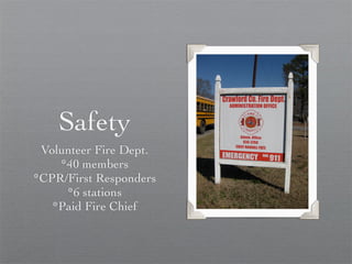 Safety
 Volunteer Fire Dept.
    *40 members
*CPR/First Responders
     *6 stations
   *Paid Fire Chief
 
