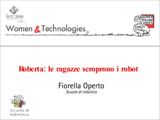Roberta: le ragazze scroprono i robot Fiorella Operto Scuola di robotica 
