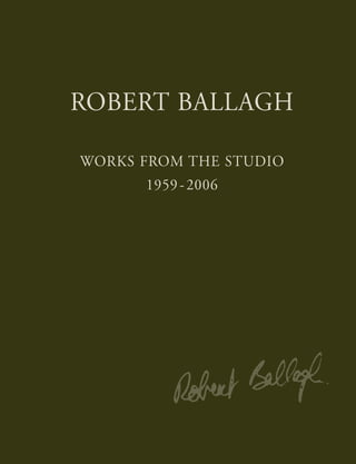 ROBERT BALLAGH
WORKS FROM THE STUDIO
1959-2006
 