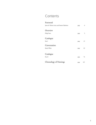5
Contents
Foreword
James & Thérèse Gorry and Damien Matthews page 6
Overview
Philip Vann page 9
Catalogue
Part I page 25
Conversation
Karim White page 62
Catalogue
Part II page 76
Chronology of Paintings page 107
 