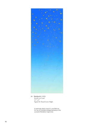 96
89. Starburst (1999)
Acrylic on Card
11” x 4”
Signed & Dated Lower Right
A sparkingly playful study of a star-filled sky.
For use as a possible enlarged backdrop to the
successful Riverdance stage show.
 