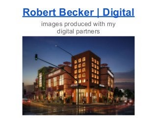 Robert Becker | Digital
images produced with my
digital partners
 