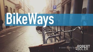 BikeWays
a case study by
 