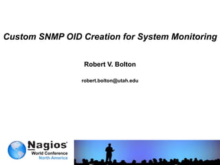 Custom SNMP OID Creation for System Monitoring


                 Robert V. Bolton

                robert.bolton@utah.edu
 