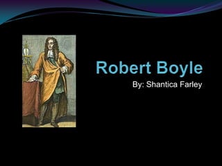 Robert Boyle By: Shantica Farley 