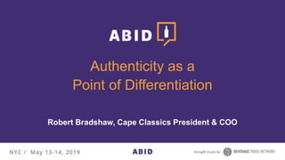Authenticity as a
Point of Differentiation
Robert Bradshaw, Cape Classics President & COO
 