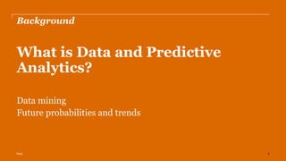 PwC
Background
What is Data and Predictive
Analytics?
Data mining
Future probabilities and trends
3
 