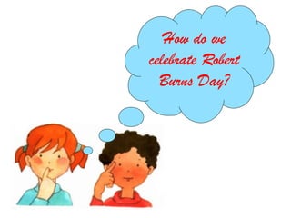 How do we
celebrate Robert
  Burns Day?
 