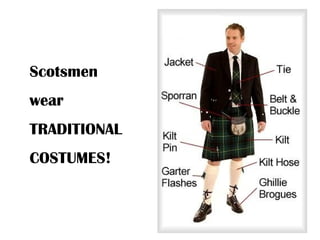 Scotsmen
wear
TRADITIONAL
COSTUMES!
 