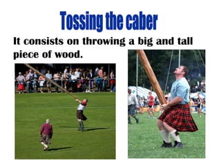 It consists on throwing a big and tall
piece of wood.
 