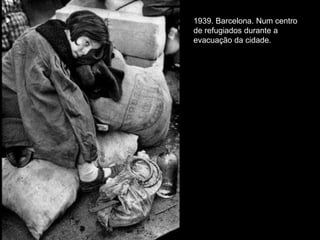 1939. Barcelona. Num centro
de refugiados durante a
evacuação da cidade.
 