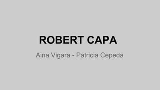 ROBERT CAPA
Aina Vigara - Patricia Cepeda

 