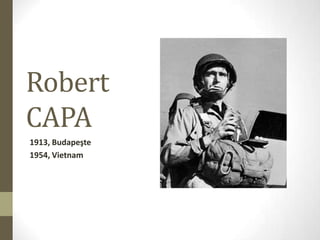 Robert
CAPA
1913, Budapeşte
1954, Vietnam

 