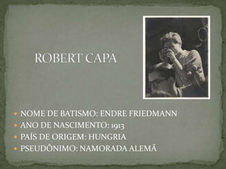 NOME DE BATISMO: ENDRE FRIEDMANN
 ANO DE NASCIMENTO: 1913
 PAÍS DE ORIGEM: HUNGRIA
 PSEUDÔNIMO: NAMORADA ALEMÃ
 