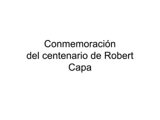 Conmemoración
del centenario de Robert
Capa

 