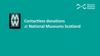 Contactless donations
at National Museums Scotland
 