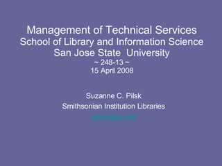 Management of Technical Services School of Library and Information Science San Jose State  University ~ 248-13 ~ 15 April 2008 ,[object Object],[object Object],[object Object]