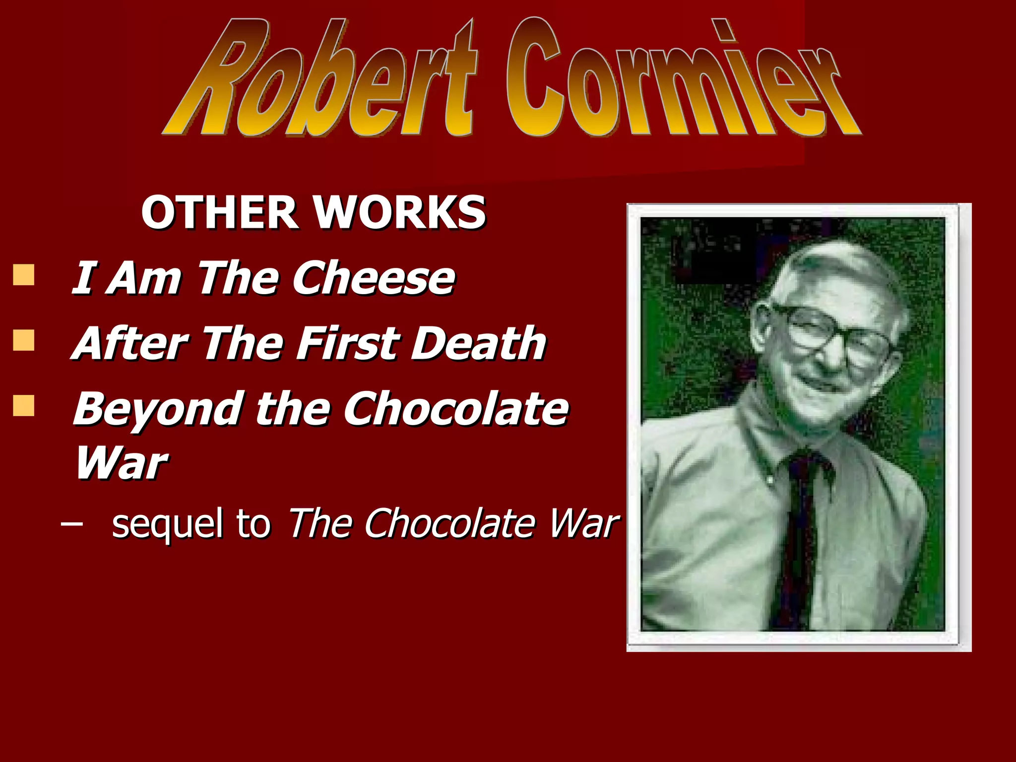 OTHER WORKS I Am The Cheese After The First Death Beyond the Chocolate War sequel to The Chocolate War Robert Cormier