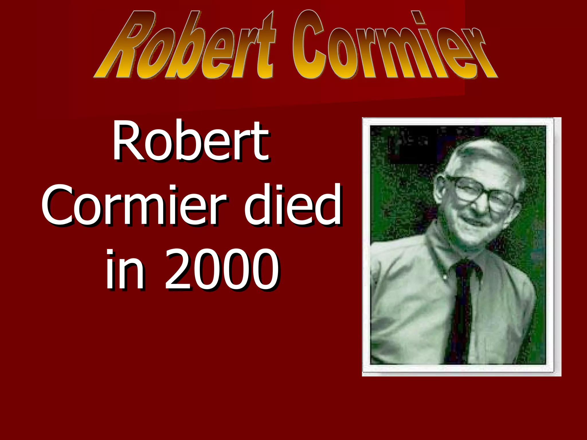 Robert Cormier died in 2000 Robert Cormier