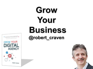 Grow
Your
Business
@robert_craven
 