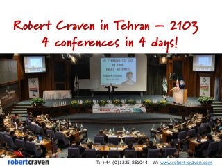 T: +44 (0)1225 851044 W: www.robert-craven.com
Robert Craven in Tehran – 2103
4 conferences in 4 days!
 