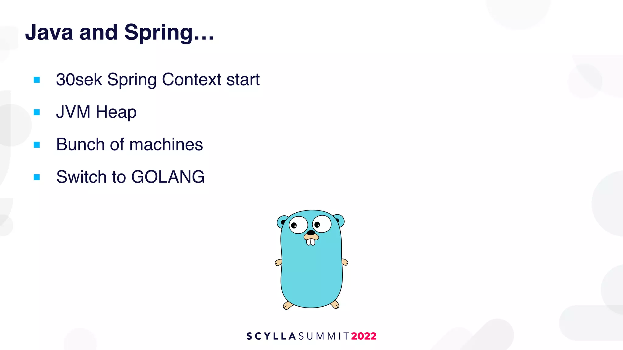 Java and Spring…
■ 30sek Spring Context start
■ JVM Heap
■ Bunch of machines
■ Switch to GOLANG
 