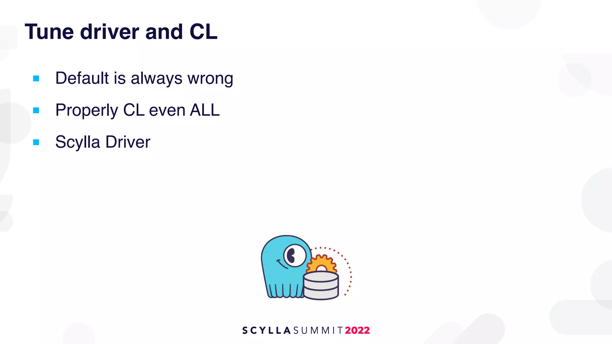 Tune driver and CL
■ Default is always wrong
■ Properly CL even ALL
■ Scylla Driver
 