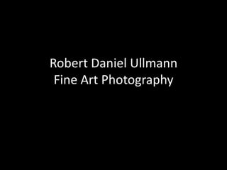 Robert Daniel UllmannFine Art Photography 