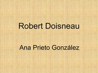 Robert Doisneau Ana Prieto González 