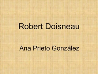 Robert Doisneau Ana Prieto González