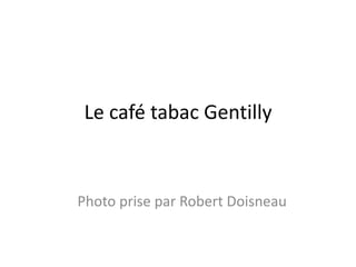 Le café tabac Gentilly
Photo prise par Robert Doisneau
 