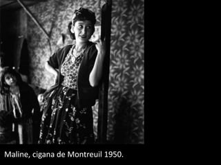 Maline, cigana de Montreuil 1950.
 