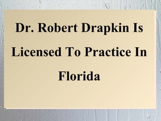 Dr. Robert Drapkin Is
Licensed To Practice In
       Florida
 