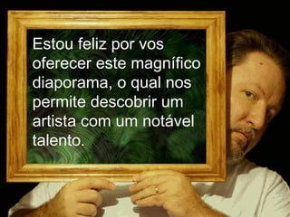 Estou feliz por vos
oferecer este magnífico
diaporama, o qual nos
permite descobrir um
artista com um notável
talento.



                          cvonck@zeelandnet.nl
 