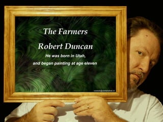cvonck@zeelandnet.nl
The Farmers
Robert Duncan
He was born in Utah,
and began painting at age eleven
cvonck@zeelandnet.nl
 