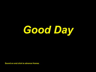 Good Day Sound on and click to advance frames 