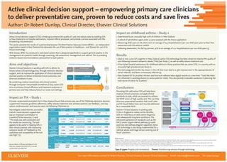 Active clinical decision support – empowering primary care clinicians
to deliver preventative care, proven to reduce costs and save lives
Author: Dr Robert Dunlop, Clinical Director, Elsevier Clinical Solutions
Introduction
Active clinical decision support (CDS) is helping to enhance the quality of care and reduce costs by enabling GPs
in New Zealand to cut hospital admissions, improve referral processes, and provide a service associated with life-
threatening risk prevention.
This poster presents the results of a partnership between The Best Practice Advocacy Centre (BPAC) – an independent
organisation based in New Zealand that advocates the use of best practice in healthcare – and Elsevier for use of its
Arezzo technology.
With Arezzo, BPAC has produced a web-based system that is designed specifically to support general practice in the
management of a patient’s health through screening, risk assessment, management and referral. This is providing
evidence-based recommendations personalised to each patient.
Impact on TIA – Study 1
A cluster randomised controlled trial in New Zealand found that primary care use of the TIA/stroke electronic decision
support tool improves guideline adherence, safely reduces treatment cost, achieves positive user feedback, and may
reduce cerebrovascular and vascular event risk following TIA/stroke (1).
Neurologists noted that this successful
trial of a novel decision support tool
was an important contribution in
a world of finite resources. It said:
“The study was well-conducted and
the results are convincing. The tool
appears to be useful in helping GPs in
their clinical practice, with reassuring
outcome results. GP feedback on the
usefulness and acceptability of the tool
was high.” (2).
Impact on childhood asthma – Study 2
assessment with the asthma module
Results
care following transient ischaemic attacks (TIAs) (see Study 1), as well as safely reduce treatment cost.
unusually high prevalence (see Study 2).
cancer referrals, and fewer unnecessary referrals (4).
are influential in assisting doctors to assess patients’ needs. They also provide invaluable assistance in planning the
Conclusions
Providing GPs with active CDS will help them
improve clinical outcomes and apply clinical
standards at scale, which are essential to achieve
the NHS’ vision of high quality care. This can help
drive out unwarranted variation that Lord Carter
and Sir David Dalton have said must be addressed
for a sustainable NHS.
Elsevier Clinical Solutions is working with
CCGs in England to realise similar benefits,
with an initial focus on early cancer diagnosis
and subsequently long term conditions. The
enhanced application of standards such as the
save lives (see pathway diagram opposite). Active
CDS technology is also being implemented for a
national advice and triage service covering out of
hours’ provision.
Aims and objectives
Elsevier Clinical Solutions is working with GPs to deliver its
Arezzo active CDS technology that, through electronic decision
support, aims to improve the application of clinical standards
and best practice to deliver enhanced clinical outcomes, and
drive out variations in care.
By combining medical record data with clinical content
through Computer-Interpretable Guidelines (CIGs), active CDS
aims to enhance clinical efficiency and treatment outcomes in
primary care, and help reduce pressure on acute care settings.
Source: Ranta, A Efficacy and Safety of a TIA
randomized controlled trial
Type of paper: Theme: Transforming services through technology
References
 