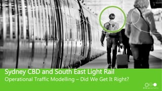 Title
Sydney CBD and South East Light Rail
Operational Traffic Modelling – Did We Get It Right?
 