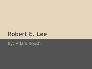 Robert E. Lee
By: Adam Roush
 