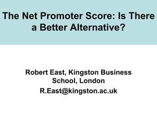 The Net Promoter Score: Is There a Better Alternative? Robert East, Kingston Business School, London [email_address] 
