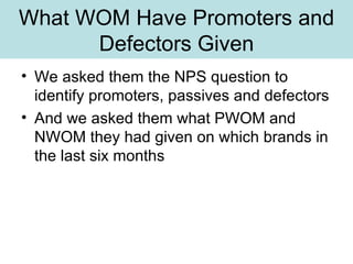 What WOM Have Promoters and Defectors Given We asked them the NPS question to identify promoters, passives and defectors And we asked them what PWOM and NWOM they had given on which brands in the last six months 