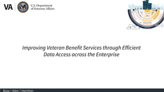 Improving Veteran Benefit Services through Efficient
Data Access across the Enterprise
 