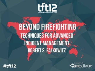 beyond firefighting
techniques for advanced
  incident management
   Robert s. falkowitz
 
