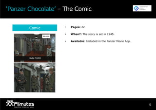 5
‘Panzer Chocolate’ – The Comic
Comic •  Pages: 22
•  When?: The story is set in 1945.
•  Available: Included in the Panzer Movie App.
 