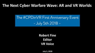 The Next Cyber Warfare Wave: AR and VR Worlds
Robert Fine
Editor
VR Voice
July 5, 2018
 