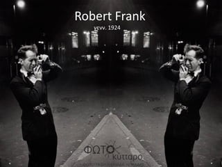 Robert Frank
γενν. 1924
 