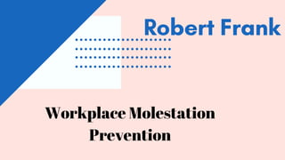 Robert Frank
Workplace Molestation
Prevention
 