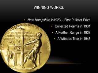 WINNING WORKS.


• New Hampshire in1923 – First Pulitzer Prize
                  • Collected Poems in 1931
                  • A Further Range in 1937
                    • A Witness Tree in 1943
 